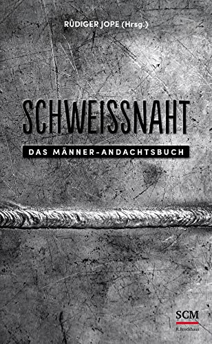 Schweißnaht: Das Männer-Andachtsbuch (Männer, unterwegs mit Gott, 4, Band 4) von SCM Brockhaus, R.