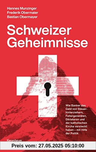 Schweizer Geheimnisse: Wie Banker das Geld von Steuerhinterziehern, Foltergenerälen, Diktatoren und der katholischen Kirche versteckt haben - mit Hilfe der Politik