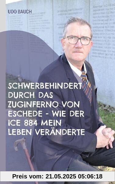 Schwerbehindert durch das Zuginferno von Eschede - wie der ICE 884 mein Leben veränderte: Rückblich anlässlich des 25. Jahrestag