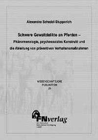 Schwere Gewaltdelikte an Pferden - Phänomenologie, psychosoziales Konstrukt und die Ableitung ...