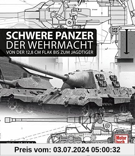 Schwere Panzer der Wehrmacht: Von der 12,8 cm Flak bis zum Jagdtiger