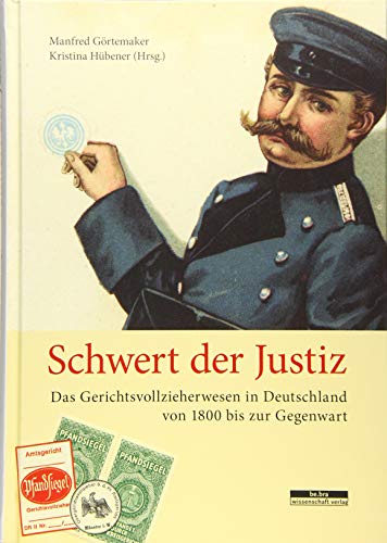 Schwert der Justiz: Das Gerichtsvollzieherwesen in Deutschland von 1800 bis zur Gegenwart von be.bra verlag