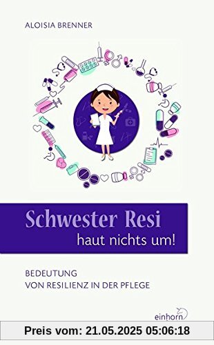 Schwester Resi haut nichts um!: Beduetung von Resilienz in der Pflege