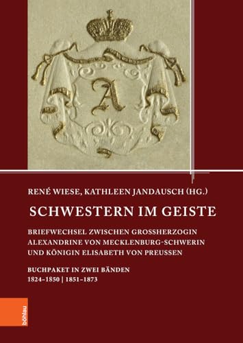 Schwestern im Geiste: Briefwechsel zwischen Großherzogin Alexandrine von Mecklenburg-Schwerin und Königin Elisabeth von Preußen. Buchpaket (Quellen ... den Landesarchiven Mecklenburg-Vorpommerns) von Böhlau-Verlag GmbH