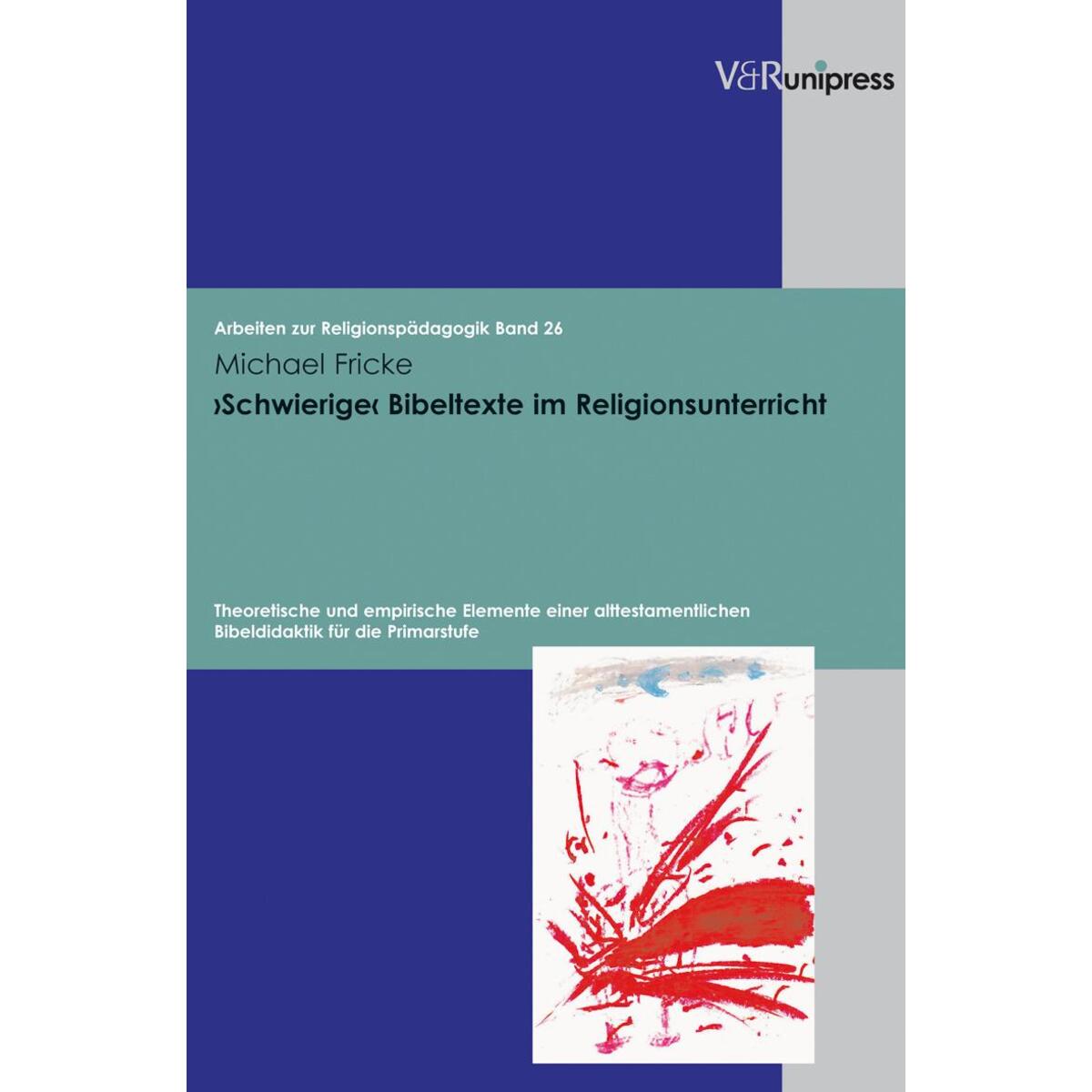 >Schwierige< Bibeltexte im Religionsunterricht >Schwierige< Bibeltexte im Religionsunterricht von V & R Unipress GmbH