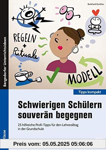 Schwierigen Schülern souverän begegnen: 25 hilfreiche Profi-Tipps für den Lehreralltag in der Grundschule (1. bis 4. Klasse) (Bergedorfer Tipps kompakt)