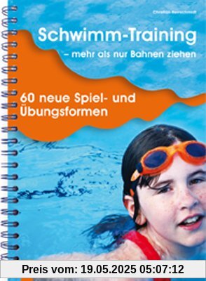 Schwimm-Training - mehr als nur Bahnen ziehen: 60 neue Spiel- und Übungsformen
