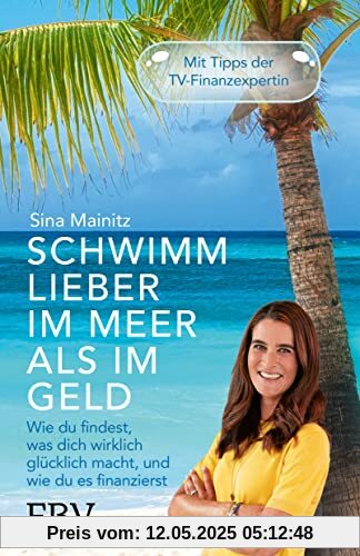 Schwimm lieber im Meer als im Geld: Wie du findest, was dich wirklich glücklich macht, und wie du es finanzierst