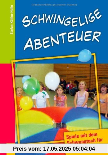 Schwingelige Abenteuer: Spiele mit dem Schwungtuch für 4- bis 8-Jährige Schwingelige Abenteuer: Spiele mit dem Schwungtuch für 4- bis 8-Jährige