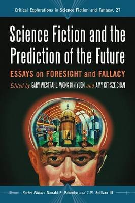 Science Fiction and the Prediction of the Future: Essays on Foresight and Fallacy (Critical Explorations in Science Fiction and Fantasy, Band 27)