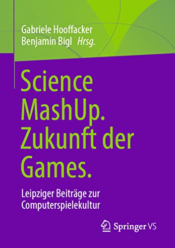 Science MashUp. Zukunft der Games.: Leipziger Beiträge zur Computerspielekultur von Springer VS