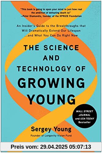 Science and Technology of Growing Young: An Insider’s Guide to the Breakthroughs that Will Dramatically Extend Our Lifespan . . . and What You Can Do Right Now