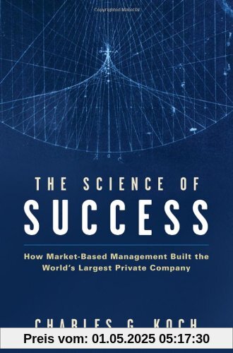 Science of Success: How Market Based Management Built the World's Largest Private Company Science of Success: How Market Based Management Built the World's Largest Private Company