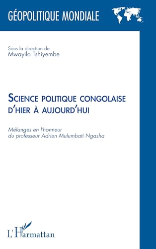 Science politique congolaise d'hier à aujourd'hui: Mélanges en l'honneur du professeur Adrien Mulumbati Ngasha von Editions L'Harmattan