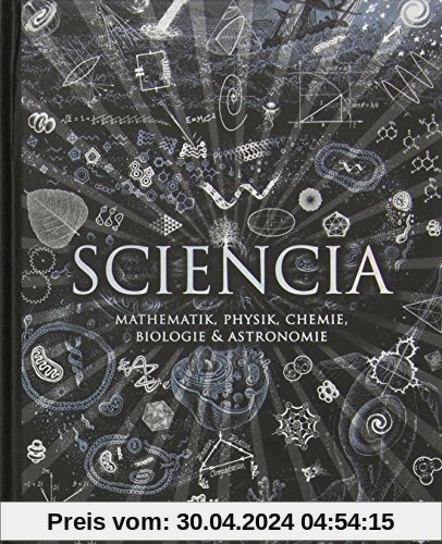 Sciencia: Mathematik, Physik, Chemie, Biologie und Astronomie für alle verständlich