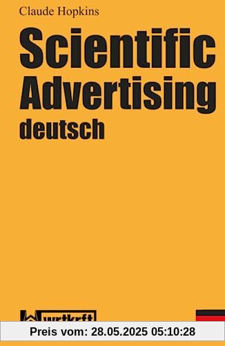 Scientific Advertising deutsch: Das Meisterwerk gewinnbringender Werbung und effektivem Marketing. Endlich in zeitgemäßer deutscher Übersetzung