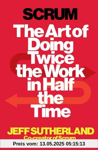 Scrum: The Art of Doing Twice the Work in Half the Time