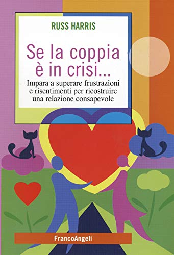 Se la coppia è in crisi. Impara a superare frustrazioni e risentimenti per ricostruire una relazione consapevole (Self-help)