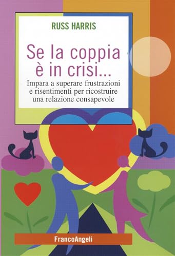 Se la coppia è in crisi. Impara a superare frustrazioni e risentimenti per ricostruire una relazione consapevole (Self-help)