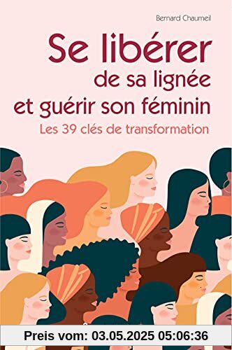 Se libérer de sa lignée et guérir son féminin. Les 39 clés de transformation