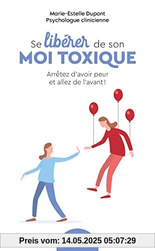 Se libérer de son moi toxique: Arrêtez d'avoir peur et allez de l'avant !