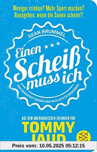 Sean Brummel: Einen Scheiß muss ich: Das Manifest gegen das schlechte Gewissen - Aus dem Amerikanischen erfunden von Tommy Jaud Sean Brummel: Einen Scheiß muss ich: Das Manifest gegen das schlechte Gewissen - Aus dem Amerikanischen erfunden von Tommy Jaud