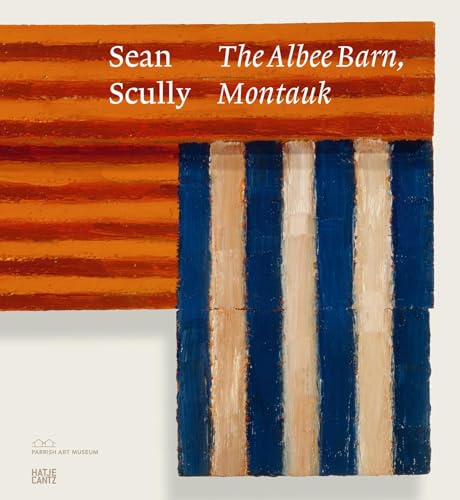Sean Scully: The Albee Barn, Montauk – Paintings from Long Island 1981–2024. Exhibition Catalogue von Hatje Cantz
