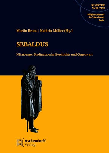 Sebaldus: Nürnberger Stadtpatron in Geschichte und Gegenwart (Klosterwelten: Religiöses Leben seit dere Frühen Neuzeit) von Aschendorff