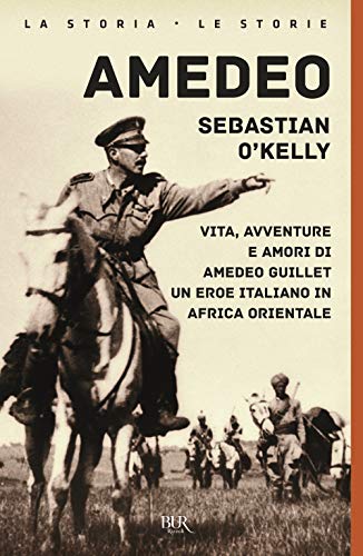 Sebastian O'Kelly - Amedeo. Vita, Avventure E Amori Di Amedeo Guillet. Un Eroe Italiano In Africa Orientale (1 BOOKS)