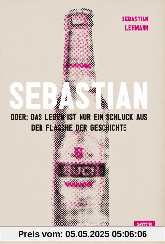Sebastian: Oder Das Leben ist nur ein Schluck aus der Flasche der Geschichte (2. Auflage, erweiterte Deluxe-Edition)