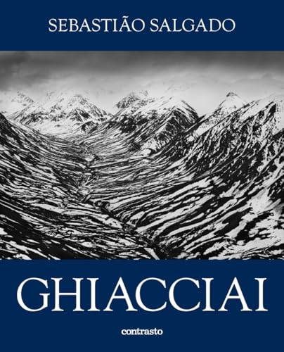 Sebastião Salgado. Ghiacciai. Catalogo della mostra (Rovereto, 12 aprile-21 settembre 2025). Ediz. illustrata von Contrasto