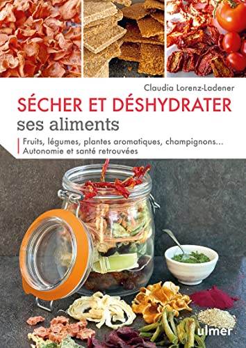 Sécher et déshydrater ses aliments - Fruits, légumes, plantes aromatiques et champignons...: Fruits, légumes, plantes aromatiques, champignons... Autonomie et santé retrouvées von Ulmer