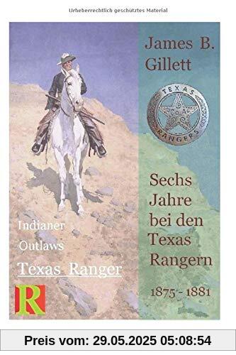 Sechs Jahre bei den Texas Rangern, 1875 - 1881: Six Years with the Texas Rangers (Indianer, Outlaws, Texas Ranger, Band 3)
