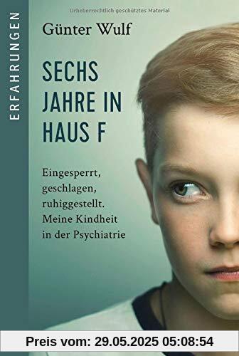 Sechs Jahre in Haus F: Eingesperrt, geschlagen, ruhiggestellt. Meine Kindheit in der Psychiatrie