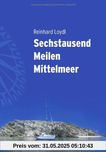 Sechstausend Meilen Mittelmeer - Von West nach Ost durch die traumhafte mediterrane Inselwelt Sechstausend Meilen Mittelmeer - Von West nach Ost durch die traumhafte mediterrane Inselwelt