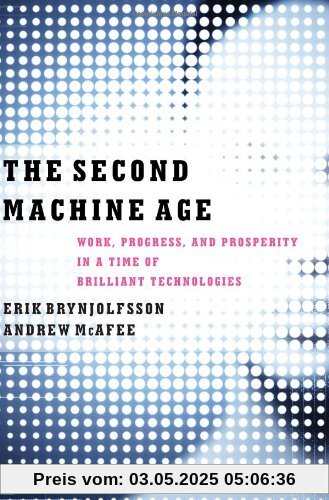 Second Machine Age : Work, Progress, and Prosperity in a Time of Brilliant Technologies