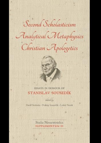 Second Scholasticism ― Analytical Metaphysics ― Christian Apologetics: Essays in Honour of Stanislav Sousedík Second Scholasticism ― Analytical Metaphysics ― Christian Apologetics: Essays in Honour of Stanislav Sousedík von Editiones Scholasticae