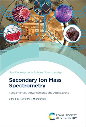 Secondary Ion Mass Spectrometry: Fundamentals, Advancements and Applications (New Developments in Mass Spectrometry) von Royal Society of Chemistry