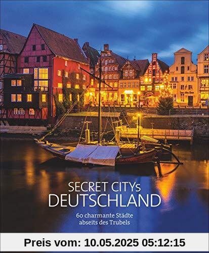 Secret Citys Deutschland. 60 charmante Städte abseits des Trubels. Bildband mit echten Geheimtipps für unvergessliche Städtetrips. Von Görlitz und Naumburg nach Fulda und Dinkelsbühl. Hidden Places.