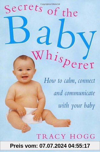 Secrets Of The Baby Whisperer: How to Calm, Connect and Communicate with your Baby