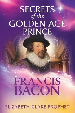 Secrets of the Golden Age Prince: Francis Bacon von Summit University Press