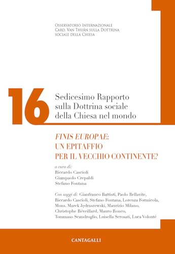 Sedicesimo rapporto sulla dottrina sociale della Chiesa. Finis Europae: un epitaffio per il vecchio continente? (Vol. 16) von Cantagalli