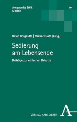 Sedierung am Lebensende: Beiträge zur ethischen Debatte (Angewandte Ethik: Medizin)