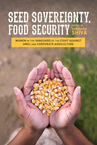 Seed Sovereignty, Food Security: Women in the Vanguard of the Fight against GMOs and Corporate Agriculture Seed Sovereignty, Food Security: Women in the Vanguard of the Fight against GMOs and Corporate Agriculture