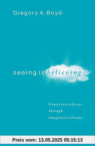 Seeing Is Believing: Experience Jesus Through Imaginative Prayer Seeing Is Believing: Experience Jesus Through Imaginative Prayer