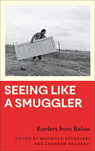 Seeing Like a Smuggler: Borders from Below (Anthropology, Culture and Society)