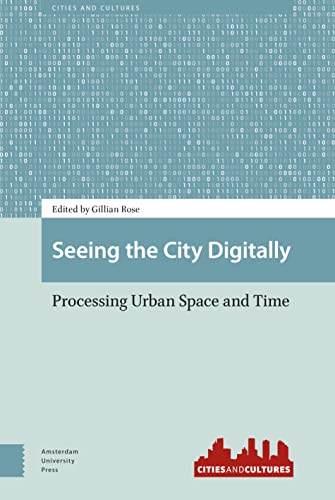 Seeing the City Digitally: Processing Urban Space and Time (Cities and Cultures) von Amsterdam University Press