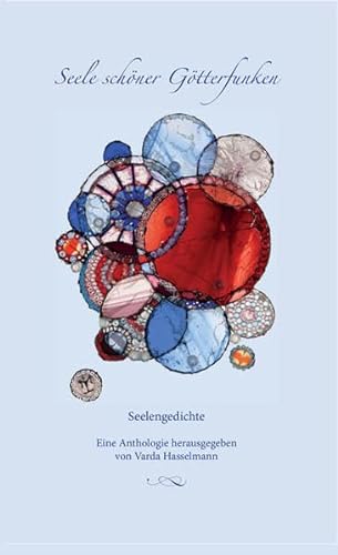 Seele schöner Götterfunken: Seelengedichte - Eine Anthologie herausgegeben von Varda Hasselmann
