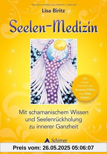 Seelen-Medizin: Mit schamanischem Wissen zu innerer Ganzheit: Mit einem Vorwort von Susanne Hühn und Mike Köhler