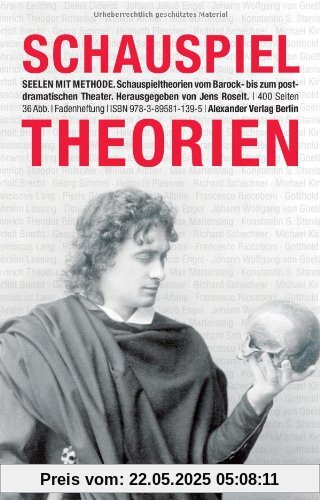 Seelen mit Methode - Schauspieltheorien vom Barock bis zum postdramatischen Theater Seelen mit Methode - Schauspieltheorien vom Barock bis zum postdramatischen Theater
